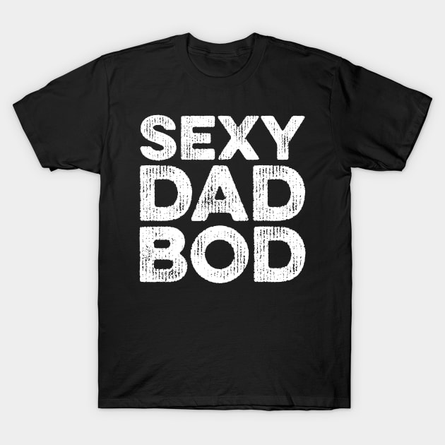 Sexy Dad Bod T-Shirt by Eyes4